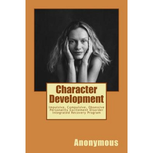 Character Development: Impulsive Compulsive Obsessive Personality Excitement Disorder Integrated Rec..., Createspace Independent Publishing Platform