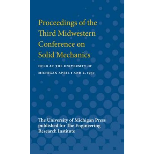 Proceedings of the Third Midwestern Conference on Solid Mechanics: Held at the University of Michigan ..., University of Michigan Press