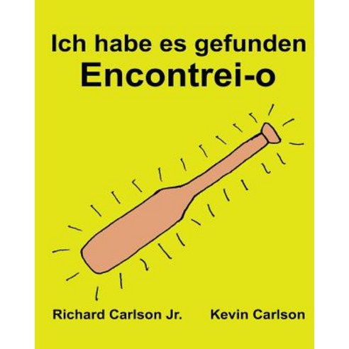 Ich Habe Es Gefunden Encontrei-O: Ein Bilderbuch Fur Kinder Deutsch-Portugiesisch Portugal (Zweisprach..., Createspace Independent Publishing Platform