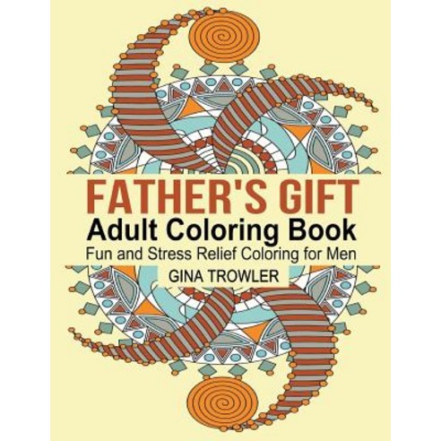 Father''s Gift Coloring Book: Fun and Stress Relief Coloring for Men on Father''s Day Birthday Christm..., Createspace Independent Publishing Platform