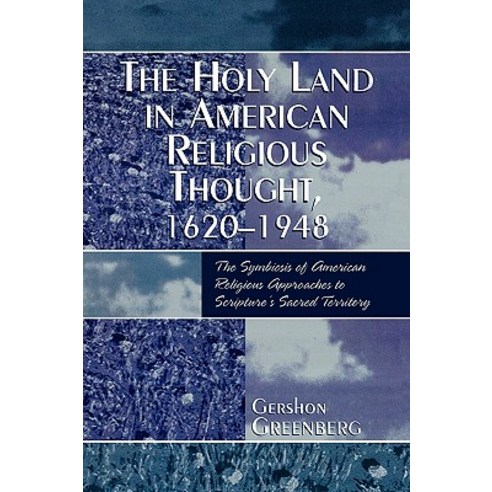 The Holy Land in American Religious Thought 1620-1948: The Symbiosis of American Religious Approaches..., University Press of America