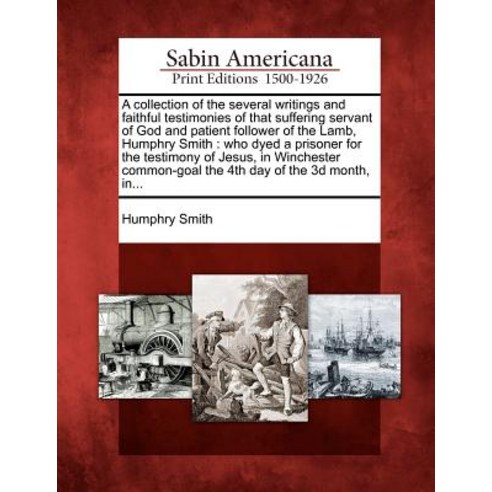 A Collection of the Several Writings and Faithful Testimonies of That Suffering Servant of God and Pat..., Gale, Sabin Americana