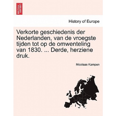 Verkorte Geschiedenis Der Nederlanden Van de Vroegste Tijden Tot Op de Omwenteling Van 1830. ... Derd..., British Library, Historical Print Editions