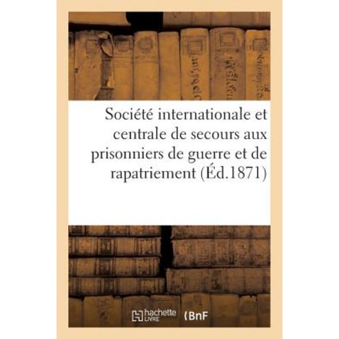 Societe Internationale Et Centrale de Secours Aux Prisonniers de Guerre Et de Rapatriement: Pour Les F..., Hachette Livre Bnf