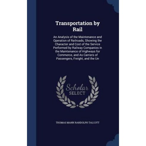 Transportation by Rail: An Analysis of the Maintenance and Operation of Railroads Showing the Charact..., Sagwan Press