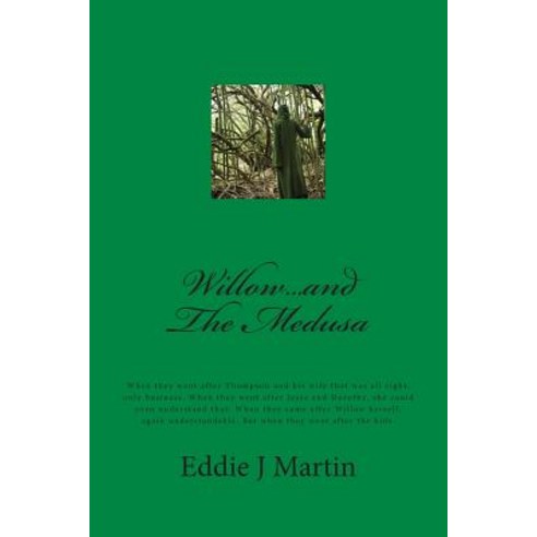 Willow...and the Medusa: When They Went After Thompson and His Wife That Was All Right Only Business...., Eddie J. Martin