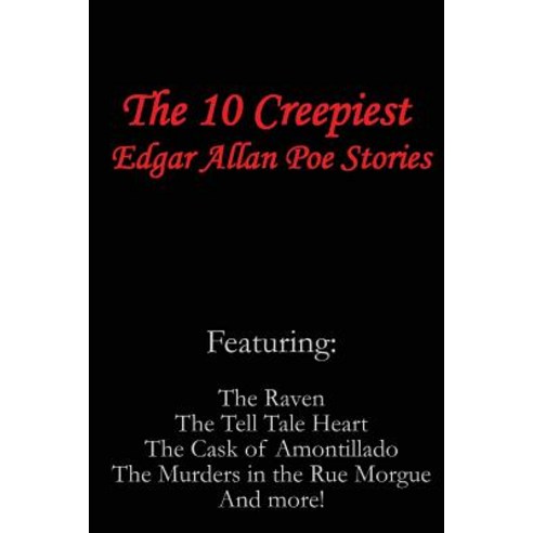 The 10 Creepiest Edgar Allan Poe Stories (Featuring the Raven the Tell Tale Heart the Cask of Amonti..., Createspace