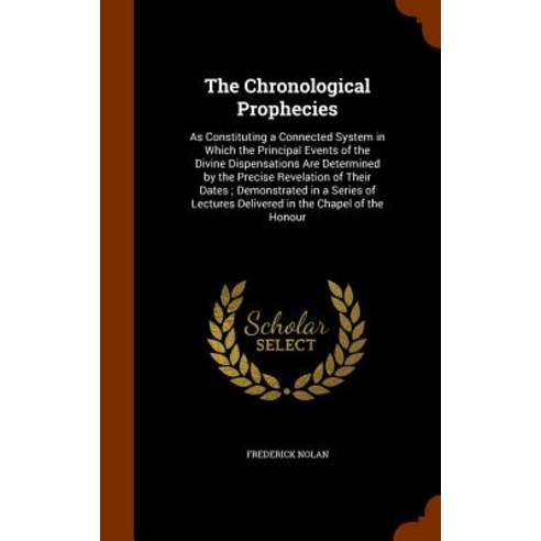 The Chronological Prophecies: As Constituting a Connected System in Which the Principal Events of the ..., Arkose Press