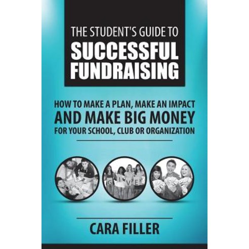 The Student''s Guide to Successful Fundraising: How to Make a Plan Make an Impact and Make Big Money f..., Createspace Independent Publishing Platform