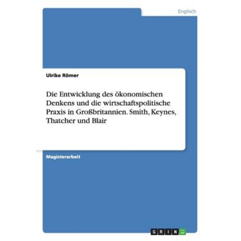 Die Entwicklung Des Okonomischen Denkens Und Die Wirtschaftspolitische Praxis in Grobritannien. Smith ..., Grin Publishing