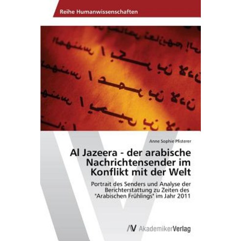Al Jazeera - Der Arabische Nachrichtensender Im Konflikt Mit Der Welt, AV Akademikerverlag