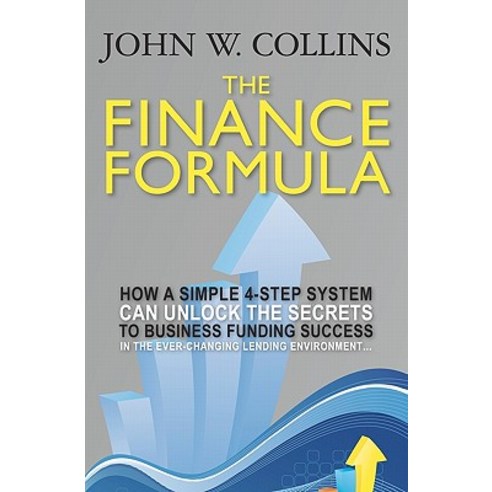 The Finance Formula: How a Simple 4-Step System Can Unlock the Secrets to Business Funding Success in ..., Booksurge Publishing
