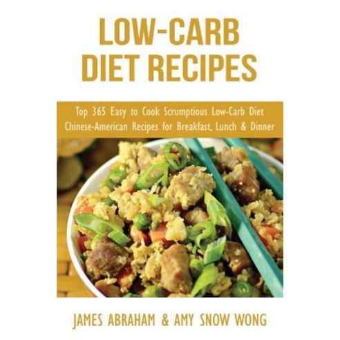 Low-Carb Diet Recipes: Top 365 Easy to Cook Scrumptious Low-Carb Diet Chinese-American Recipes for Bre..., Createspace Independent Publishing Platform