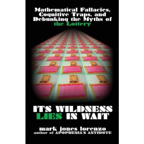 Its Wildness Lies in Wait: Mathematical Fallacies Cognitive Traps and Debunking the Myths of the Lot..., Createspace Independent Publishing Platform
