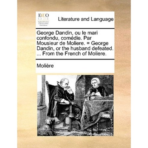 George Dandin Ou Le Mari Confondu Comdie. Par Mousieur de Moliere. = George Dandin or the Husband D..., Gale Ecco, Print Editions