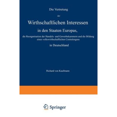 Die Vertretung Der Wirthschaftlichen Interessen in Den Staaten Europas Die Reorganisation Der Handels..., Springer