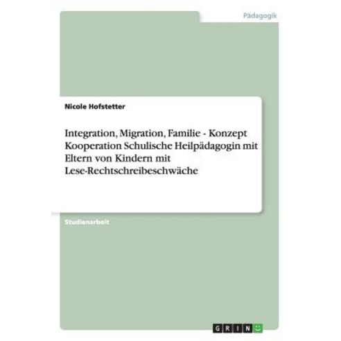 Integration Migration Familie - Konzept Kooperation Schulische Heilpadagogin Mit Eltern Von Kindern ..., Grin Publishing
