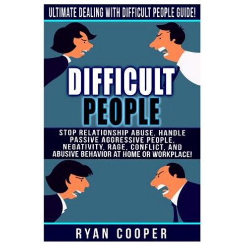 Difficult People: Ultimate Dealing with Difficult People Guide! Stop Relationship Abuse Handle Passiv..., Createspace Independent Publishing Platform
