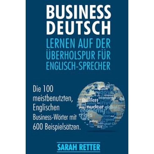 Business Deutsch: Lernen Auf Der Uberholspur Fur Englisch-Sprecher: Die 100 Meistbenutzten Englischen..., Createspace Independent Publishing Platform