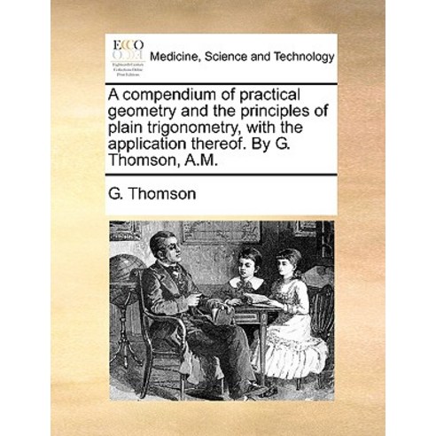 A Compendium of Practical Geometry and the Principles of Plain Trigonometry with the Application Ther..., Gale Ecco, Print Editions