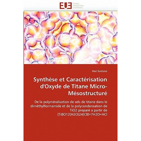 Synthese Et Caracterisation D''''Oxyde de Titane Micro-Mesostructure = Syntha]se Et Caracta(c)Risation D..., Univ Europeenne