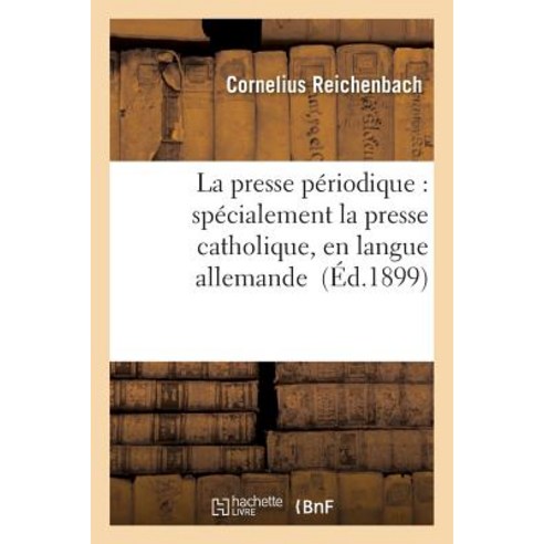 La Presse Periodique: Specialement La Presse Catholique En Langue Allemande, Hachette Livre Bnf