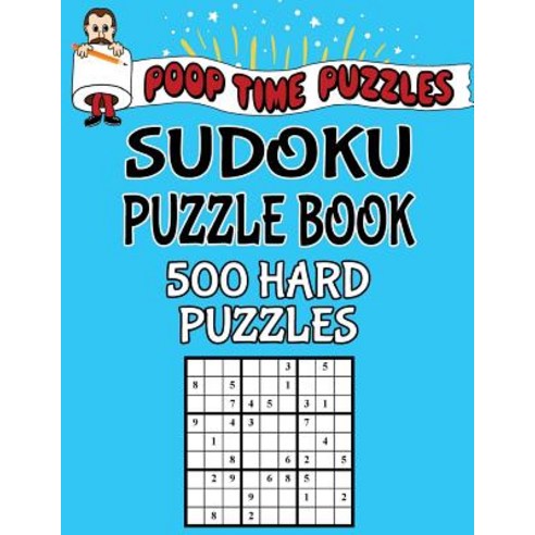 Poop Time Puzzles Sudoku Puzzle Book 500 Hard Puzzles: Work Them Out with a Pencil You''ll Feel So Sa..., Createspace Independent Publishing Platform