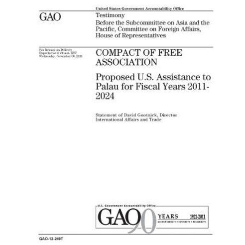 Compact of Free Association: Proposed U.S. Assistance to Palau for Fiscal Years 2011-2024: Testimony B…, Createspace Independent Publishing Platform