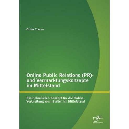 Online Public Relations (PR)- Und Vermarktungskonzepte Im Mittelstand: Exemplarisches Konzept Fur Die ..., Diplomica Verlag Gmbh