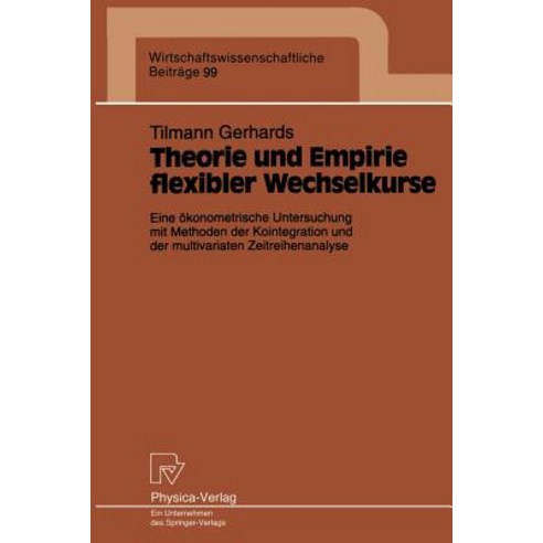 Theorie Und Empirie Flexibler Wechselkurse: Eine Okonometrische Untersuchung Mit Methoden Der Kointegr..., Physica-Verlag