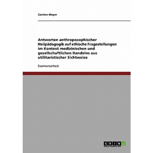Antworten Anthroposophischer Heilpadagogik Auf Ethische Fragestellungen Im Kontext Medizinischen Und G..., Grin Publishing