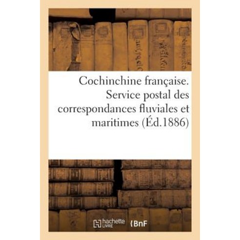 Cochinchine Francaise. Service Postal Des Correspondances Fluviales Et Maritimes Dans L''Interieur: de ..., Hachette Livre Bnf
