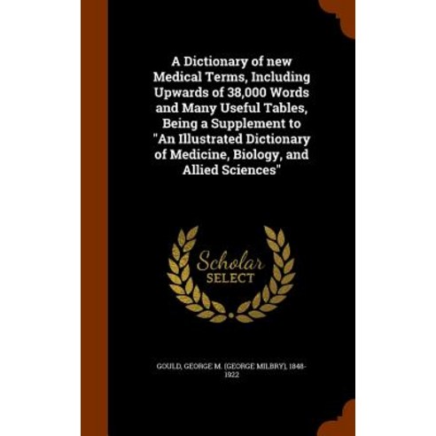 A Dictionary of New Medical Terms Including Upwards of 38 000 Words and Many Useful Tables Being a S..., Arkose Press