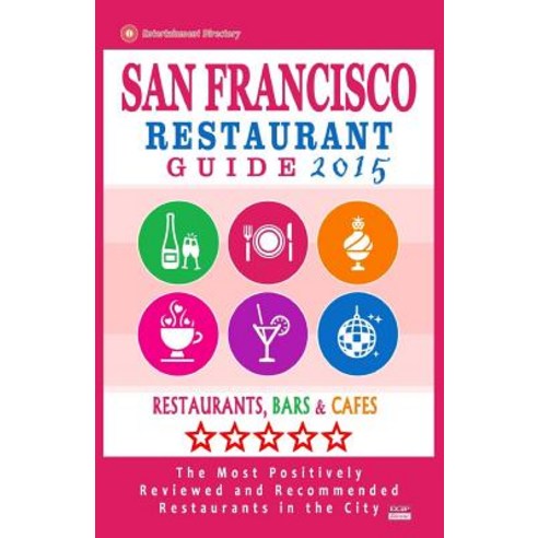 San Francisco Restaurant Guide 2015: Best Rated Restaurants in San Francisco - 500 Restaurants Bars a..., Createspace Independent Publishing Platform
