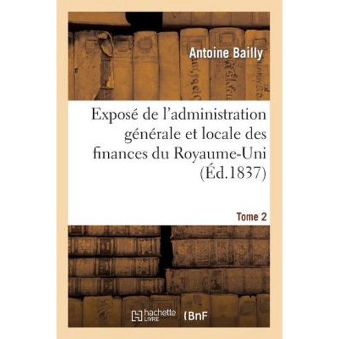 Expose de L''Administration Generale Et Locale Des Finances Du Royaume-Uni T. 2 = Exposa(c) de L''Admini..., Hachette Livre - Bnf