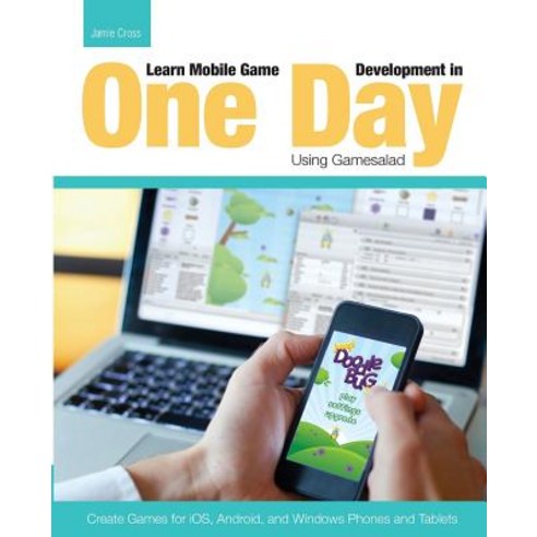Learn Mobile Game Development in One Day Using Gamesalad: Create Games for IOS Android and Windows Ph..., Createspace Independent Publishing Platform