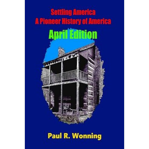 Settling America a Pioneer History of America - April Edition: American Pioneer Settlers and the Fro..., Createspace Independent Publishing Platform