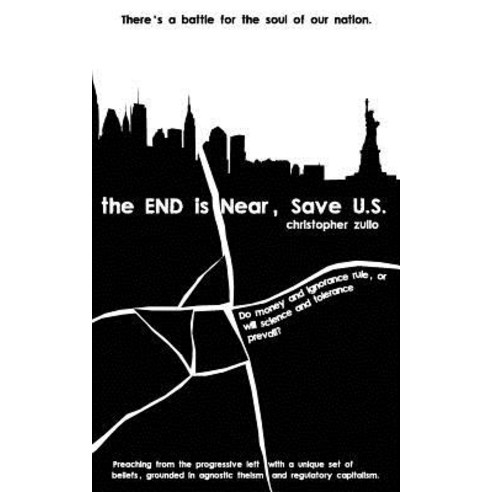 The End Is Near Save U.S.: There''s a Battle for the Soul of Our Nation. Do Money and Ignorance Rule ..., Createspace Independent Publishing Platform