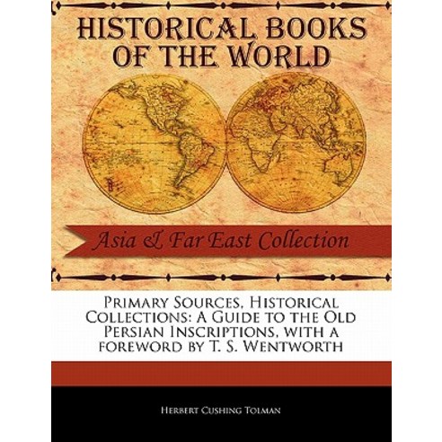 Primary Sources Historical Collections: A Guide to the Old Persian Inscriptions with a Foreword by T..., Primary Sources, Historical Collections