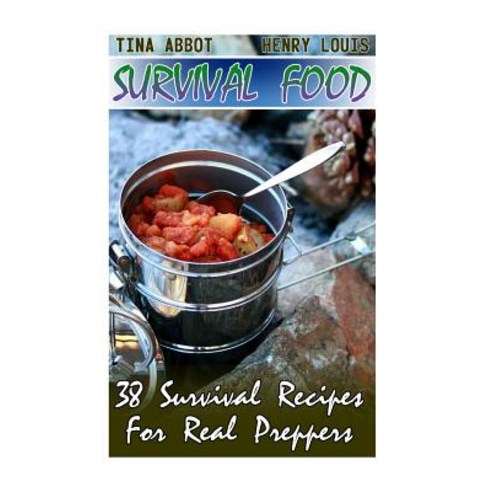 Survival Food: 38 Survival Recipes for Real Preppers: (Survival Pantry Canning and Preserving Preppe..., Createspace Independent Publishing Platform