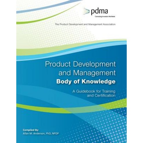 Product Development and Management Body of Knowledge: A Guidebook for Training and Certification Pape..., Createspace Independent Publishing Platform