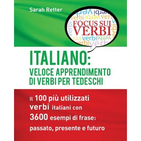 Italiano: Veloce Apprendimento Di Verbi Per Tedeschi: Il 100 Piu Utilizzati Verbi Italiani Con 3600 Es..., Createspace Independent Publishing Platform