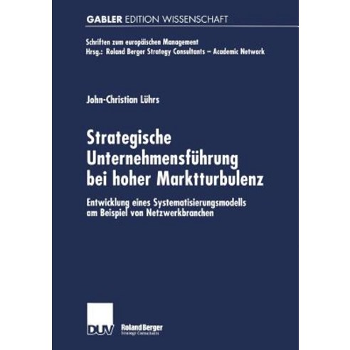 Strategische Unternehmensfuhrung Bei Hoher Marktturbulenz: Entwicklung Eines Systematisierungsmodells ..., Deutscher Universitatsverlag