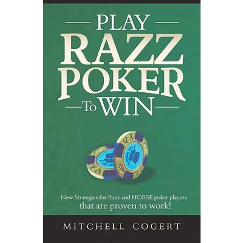 Play Razz Poker to Win: New Strategies for Razz and Horse Poker Players That Are Proven to Work!, Createspace Independent Publishing Platform