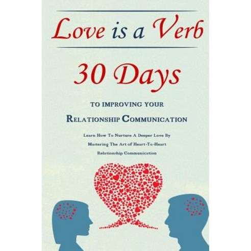 Love Is a Verb - 30 Days to Improving Your Relationship Communication: Learn How to Nurture a Deeper L..., Createspace Independent Publishing Platform