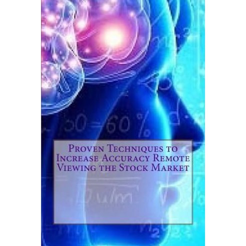 Proven Techniques to Increase Accuracy Remote Viewing the Stock Market: Published by the Institute for..., Createspace Independent Publishing Platform