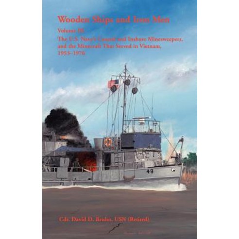 Wooden Ships and Iron Men: The U.S. Navy''s Coastal and Inshore Minesweepers and the Minecraft That Se..., Heritage Books