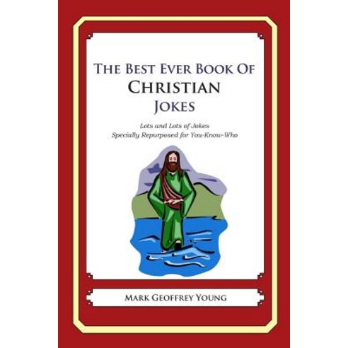 The Best Ever Book of Christian Jokes: Lots and Lots of Jokes Specially Repurposed for You-Know-Who, Createspace Independent Publishing Platform