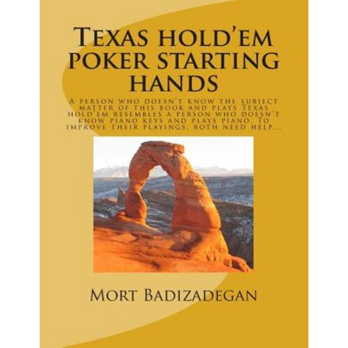 Texas Hold''em Poker Starting Hands: A Person Who Doesn''t Know the Subject Matter of This Book and Play..., Createspace Independent Publishing Platform