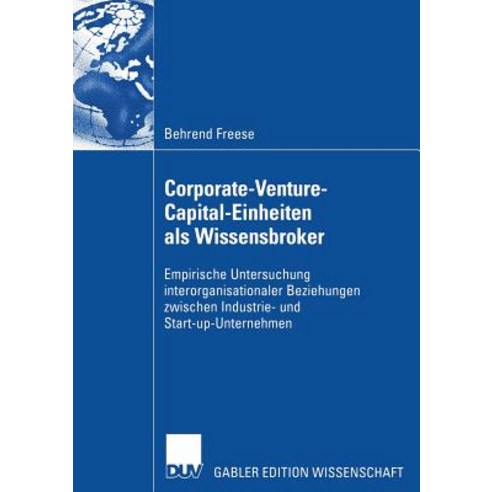 Corporate-Venture-Capital-Einheiten ALS Wissensbroker: Empirische Untersuchung Interorganisationaler B..., Deutscher Universitatsverlag